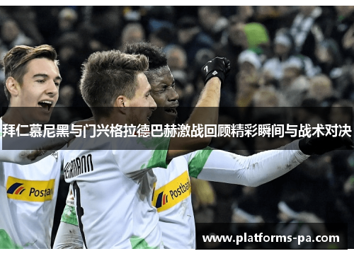 拜仁慕尼黑与门兴格拉德巴赫激战回顾精彩瞬间与战术对决