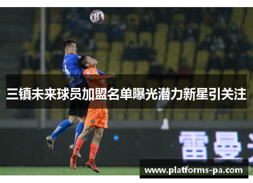 三镇未来球员加盟名单曝光潜力新星引关注