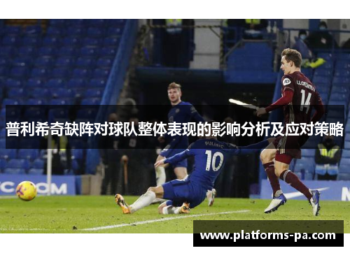 普利希奇缺阵对球队整体表现的影响分析及应对策略