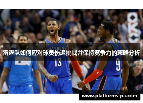 雷霆队如何应对球员伤退挑战并保持竞争力的策略分析