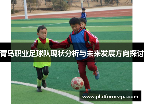 青岛职业足球队现状分析与未来发展方向探讨 青岛职业足球队现状分析与未来发展方向探讨