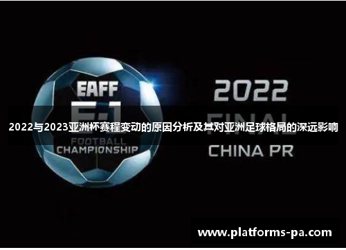 2022与2023亚洲杯赛程变动的原因分析及其对亚洲足球格局的深远影响 2022与2023亚洲杯赛程变动的原因分析及其对亚洲足球格局的深远影响