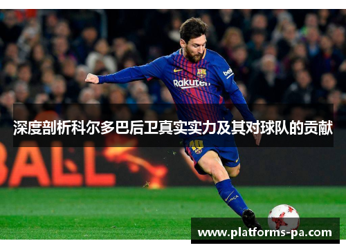 深度剖析科尔多巴后卫真实实力及其对球队的贡献