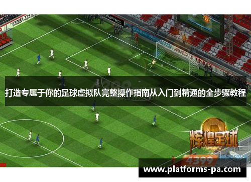 打造专属于你的足球虚拟队完整操作指南从入门到精通的全步骤教程
