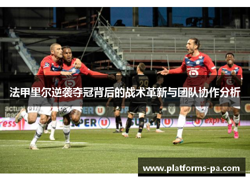法甲里尔逆袭夺冠背后的战术革新与团队协作分析