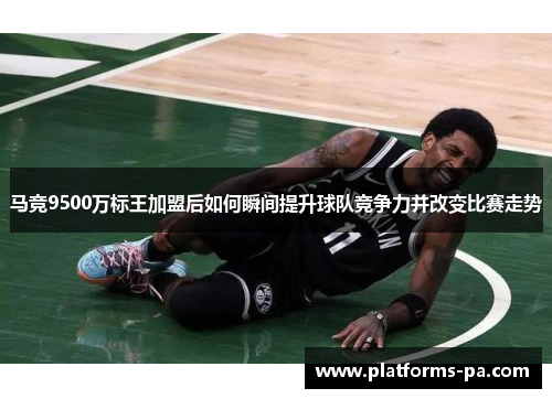 马竞9500万标王加盟后如何瞬间提升球队竞争力并改变比赛走势