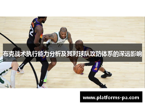 布克战术执行能力分析及其对球队攻防体系的深远影响