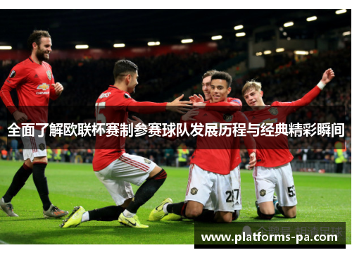 全面了解欧联杯赛制参赛球队发展历程与经典精彩瞬间