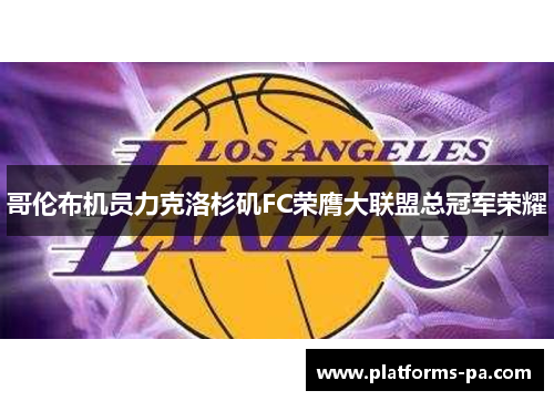 哥伦布机员力克洛杉矶FC荣膺大联盟总冠军荣耀 哥伦布机员力克洛杉矶FC荣膺大联盟总冠军荣耀