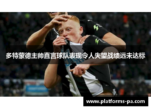 多特蒙德主帅直言球队表现令人失望战绩远未达标