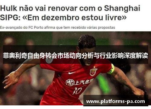 菲奥利奇自由身转会市场动向分析与行业影响深度解读 菲奥利奇自由身转会市场动向分析与行业影响深度解读